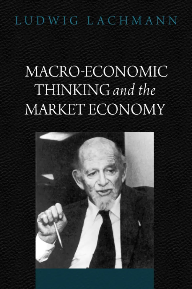 Macro-Economic Thinking and the Market Economy by Ludwig Lachmann